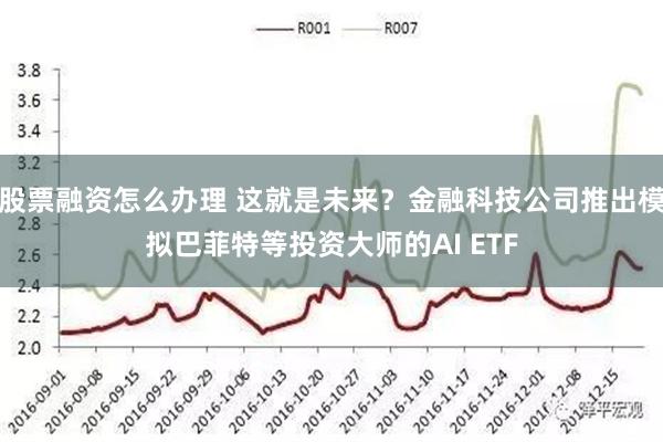 股票融资怎么办理 这就是未来？金融科技公司推出模拟巴菲特等投资大师的AI ETF