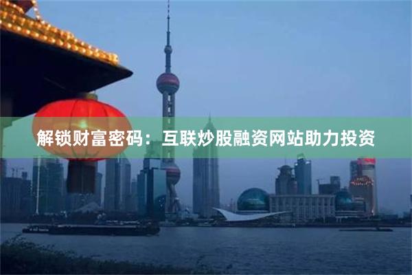 解锁财富密码：互联炒股融资网站助力投资