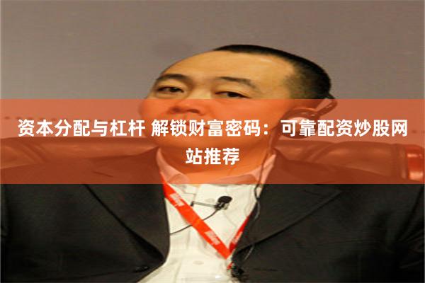 资本分配与杠杆 解锁财富密码：可靠配资炒股网站推荐
