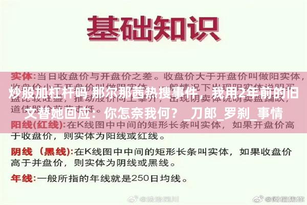 炒股加杠杆吗 那尔那茜热搜事件，我用2年前的旧文替她回应：你怎奈我何？_刀郎_罗刹_事情