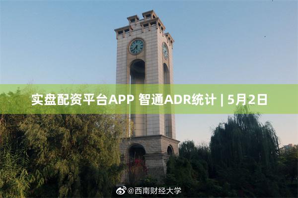 实盘配资平台APP 智通ADR统计 | 5月2日