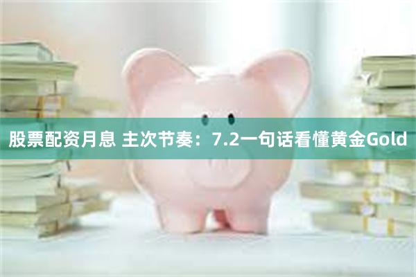 股票配资月息 主次节奏：7.2一句话看懂黄金Gold